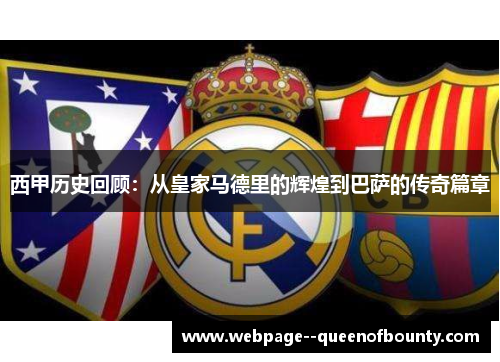 西甲历史回顾:从皇家马德里的辉煌到巴萨的传奇篇章 西甲历史回顾:从皇家马德里的辉煌到巴萨的传奇篇章