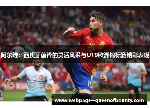 阿尔维:西班牙前锋的灵活风采与U19欧洲锦标赛精彩表现 阿尔维:西班牙前锋的灵活风采与U19欧洲锦标赛精彩表现