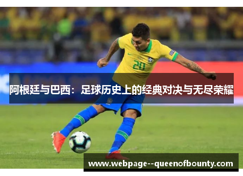 阿根廷与巴西:足球历史上的经典对决与无尽荣耀 阿根廷与巴西:足球历史上的经典对决与无尽荣耀