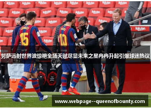 努萨远射世界波惊艳全场天赋尽显未来之星冉冉升起引爆球迷热议