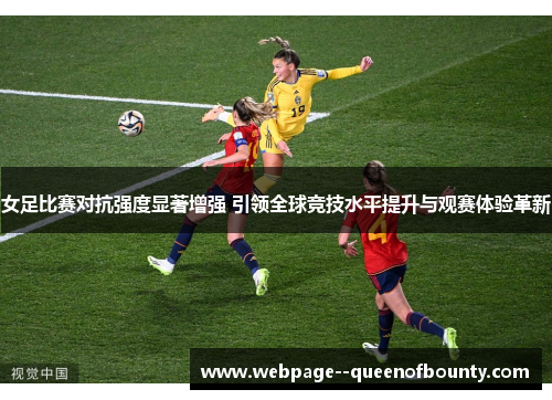 女足比赛对抗强度显著增强 引领全球竞技水平提升与观赛体验革新 女足比赛对抗强度显著增强 引领全球竞技水平提升与观赛体验革新