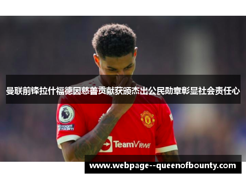 曼联前锋拉什福德因慈善贡献获颁杰出公民勋章彰显社会责任心