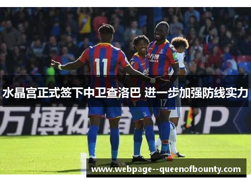 水晶宫正式签下中卫查洛巴 进一步加强防线实力 水晶宫正式签下中卫查洛巴 进一步加强防线实力