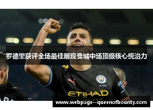 罗德里获评全场最佳展现曼城中场顶级核心统治力 罗德里获评全场最佳展现曼城中场顶级核心统治力