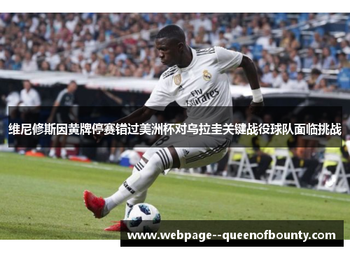 维尼修斯因黄牌停赛错过美洲杯对乌拉圭关键战役球队面临挑战 维尼修斯因黄牌停赛错过美洲杯对乌拉圭关键战役球队面临挑战