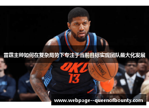 雷霆主帅如何在复杂局势下专注于当前目标实现团队最大化发展