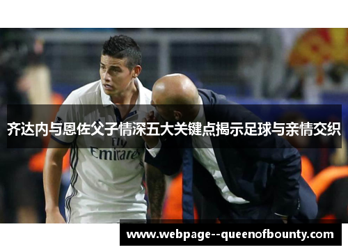 齐达内与恩佐父子情深五大关键点揭示足球与亲情交织