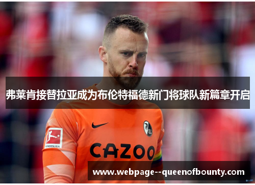 弗莱肯接替拉亚成为布伦特福德新门将球队新篇章开启 弗莱肯接替拉亚成为布伦特福德新门将球队新篇章开启