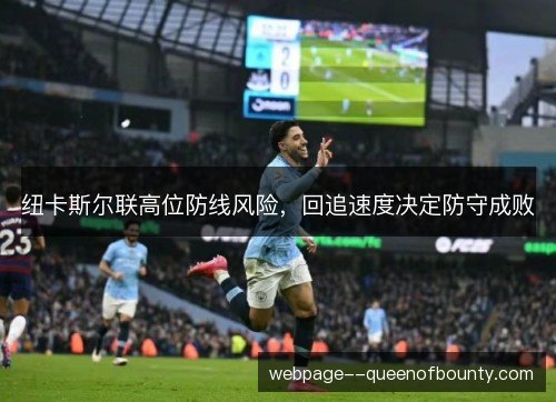纽卡斯尔联高位防线风险,回追速度决定防守成败 纽卡斯尔联高位防线风险,回追速度决定防守成败