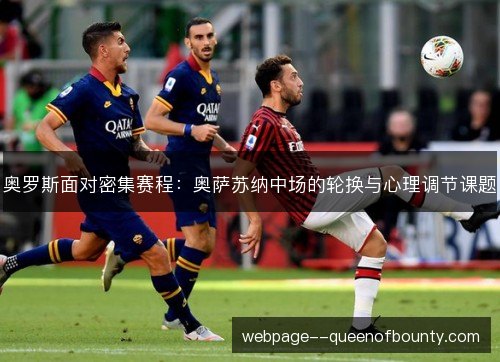奥罗斯面对密集赛程:奥萨苏纳中场的轮换与心理调节课题 奥罗斯面对密集赛程:奥萨苏纳中场的轮换与心理调节课题